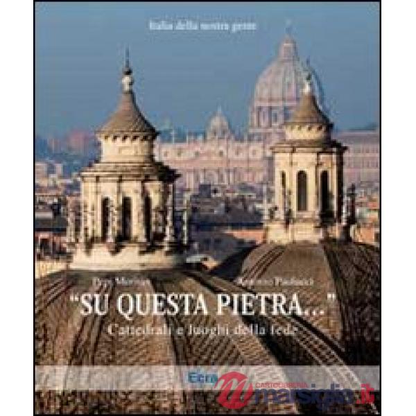 «Su questa pietra...». Cattedrali e luoghi della fede. Ediz. illustrata