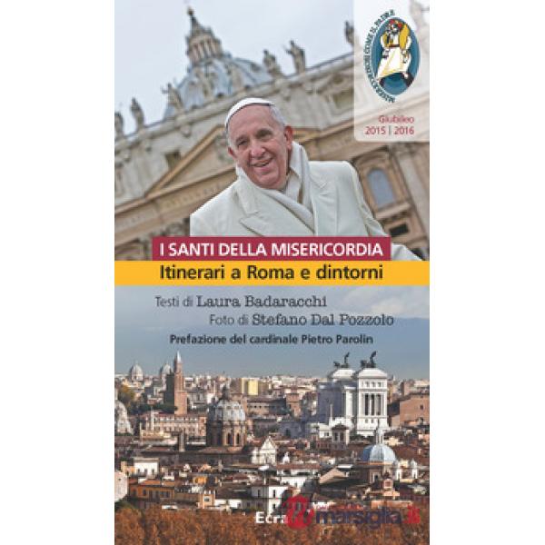 Santi della misericordia. Itinerari a Roma e dintorni. Giubileo di papa Francesc