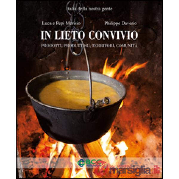 In lieto convivio. Prodotti, produttori, territori, comunità. Ediz. illustrata