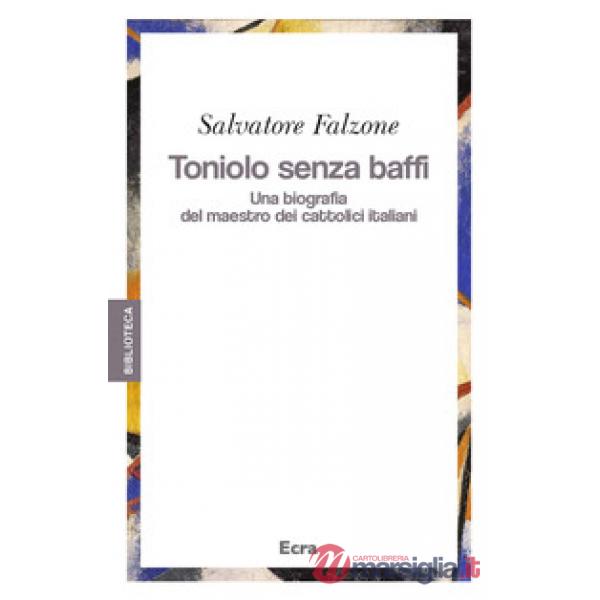 Toniolo senza baffi. Una biografia del mastro dei cattolici italiani