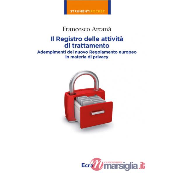 Registro delle attività di trattamento. Adempimenti del nuovo Regolamento europeo in materia di privacy (Il)