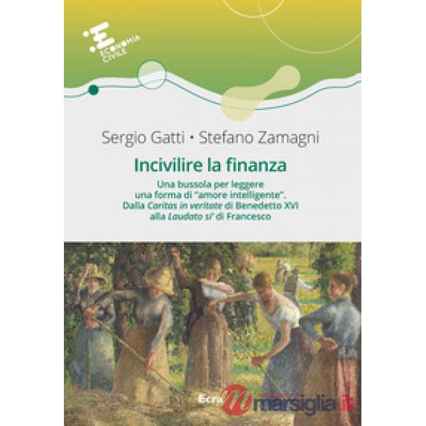 Incivilire la finanza. Una bussola per leggere una forma di «amore intelligente». Dalla «Caritas in veritate? di Benedetto XVI a