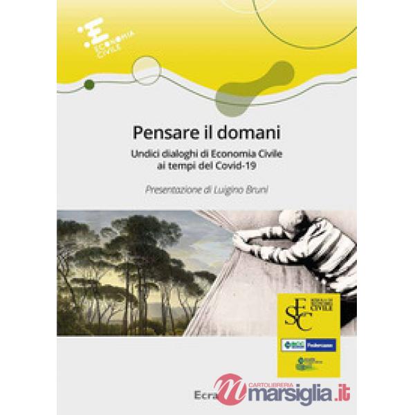 Pensare il domani. Undici dialoghi di economia civile ai tempi del Covid-19
