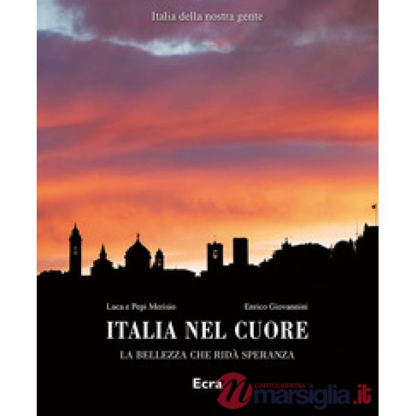 Italia nel cuore. La bellezza che ridà speranza. Ediz. a colori