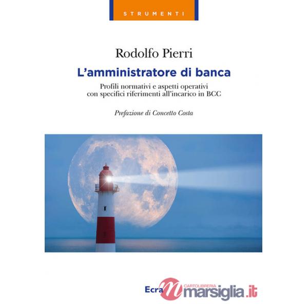 Amministratore di banca. Profili normativi e aspetti operativi con specifici riferimenti all'incarico in BCC (L')