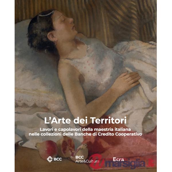 Arte dei territori. Lavori e capolavori della maestria italiana nelle collezioni delle Banche di Credito Cooperativo. Ediz. illu