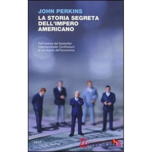 Storia segreta dell'impero americano. Corruttori, sciacalli e sicari dell'economia (La)