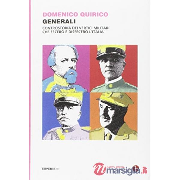 Generali. Controstoria dei vertici militari che fecero e disfecero l'Italia