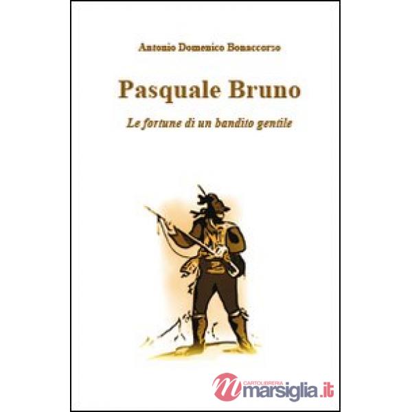 Pasquale Bruno. Le fortune di un bandito gentile