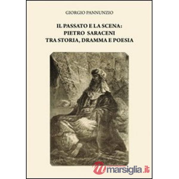 Passato e la scena. Pietro Saraceni tra storia, dramma e poesia (Il)