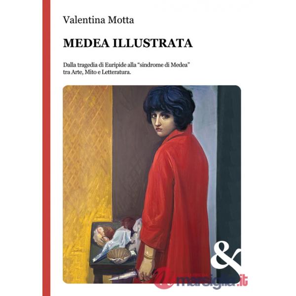 Medea illustrata. Dalla tragedia di Euripide alla "sindrome di Medea" tra Arte, Mito e Letteratura