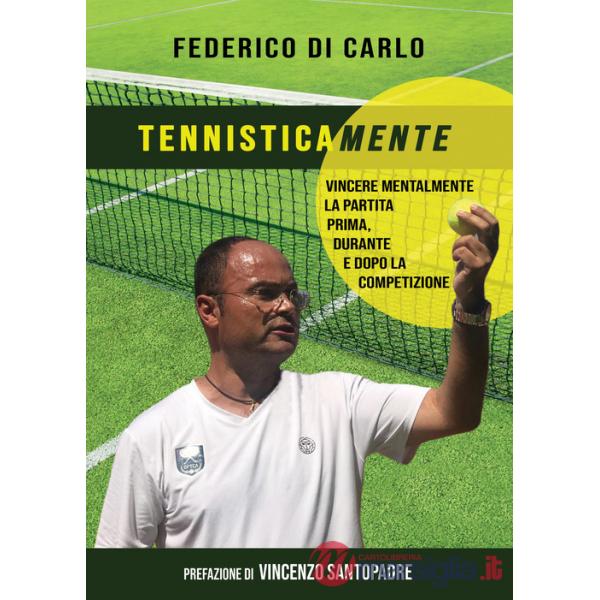 Tennisticamente. Vincere mentalmente la partita prima, durante e dopo la competizione