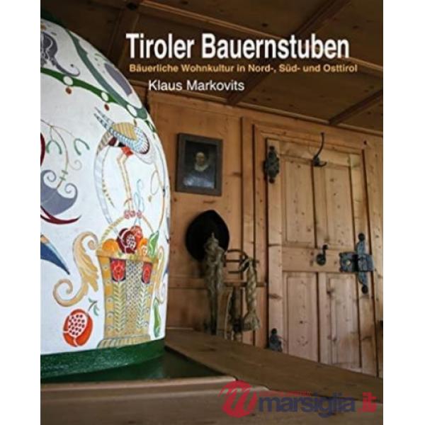 Tiroler Bauernstuben. Bäuerliche Wohnkultur in Nord, Süd und Osttirol