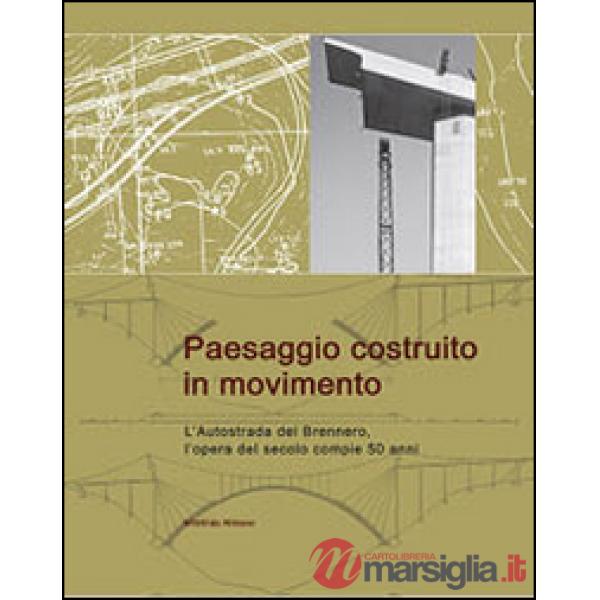 Paesaggio costruito in movimento. L'autostrada del Brennero, l'opera del secolo compie 50 anni