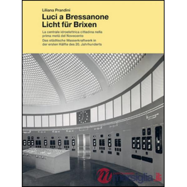 Luci a Bressanone. La centrale idroelettrica cittadina nella prima metá del Novecento-Licht für Brixen. Das städtische Wasserkra