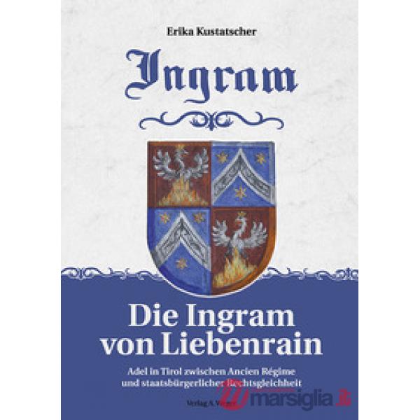 Die Ingram von lieberrain. Adel in Tirol zwischen Ancien régime und staatsbürgrlicher rechtsgleichheit