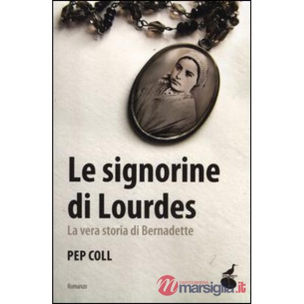 Signorine di Lourdes. La vera storia di Bernadette (Le)