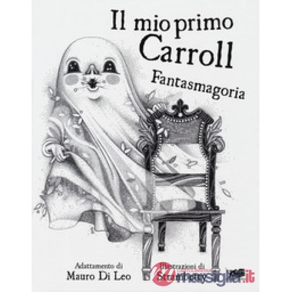 Mio primo Carroll. Fantasmagoria. Ediz. illustrata (Il)