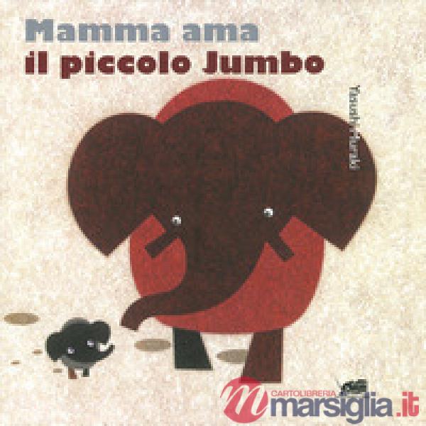 Mamma ama il piccolo Jumbo. Ediz. a colori