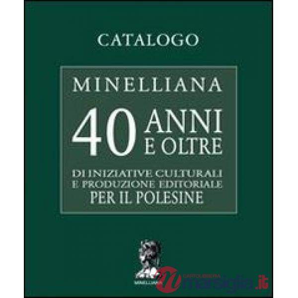 Catalogo Minelliana. 40 anni e oltre di iniziative culturali e produzione editoriale per il Polesine
