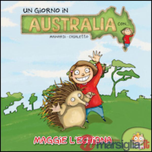 Giorno in Australia. Maggie l'Echidna. Ediz. illustrata (Un)