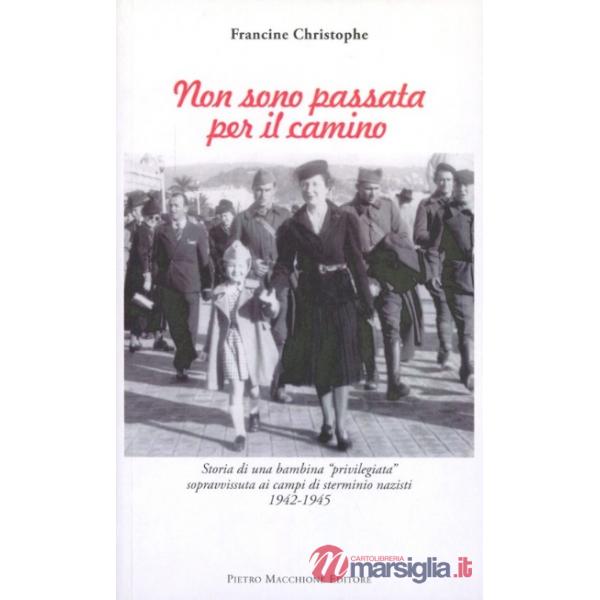 Non sono passata per il camino. Storia di una bambina «privilegiata» sopravvissuta ai campi di sterminio nazisti 1942-1945