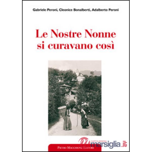 Nostre nonne si curavano così. Usi popolari e virtù scientifiche delle erbe medicinali (Le)