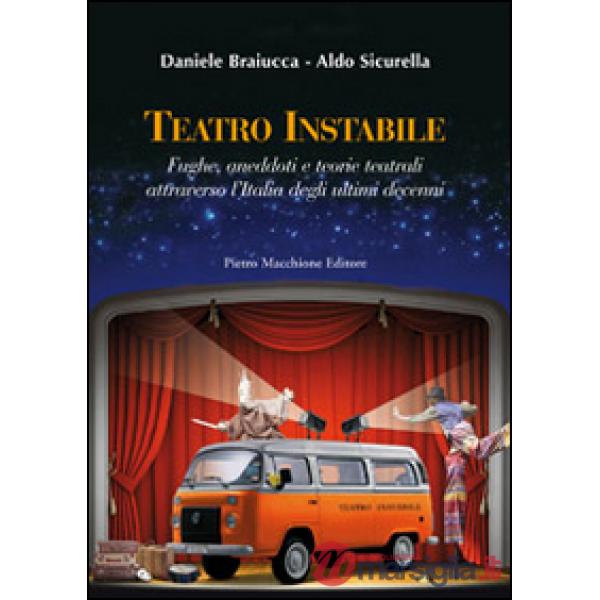 Teatro instabile. Fughe, aneddoti e teorie teatrali attraverso l'Italia degli ultimi decenni