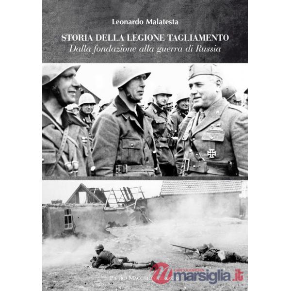 Storie della Legione Tagliamento. Dalla fondazione alla guerra di Russia. Dalla guerra di Russia all'armistizio