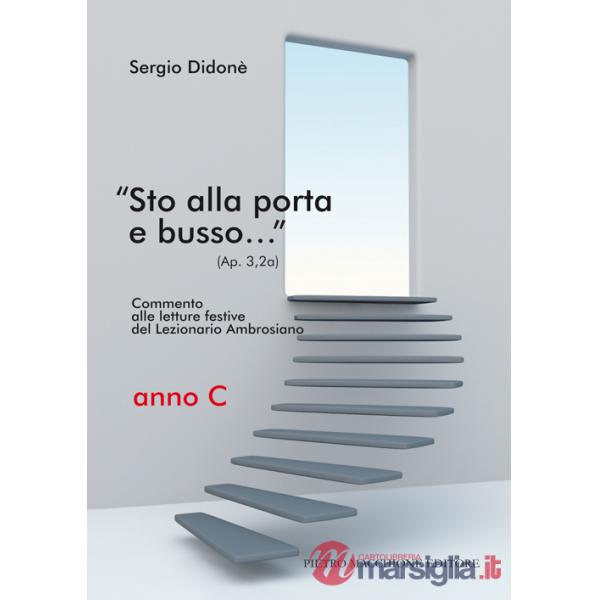 «Sto alla porta e busso...» (Ap. 3,20a). Commento alle letture festive del Lezionario Ambrosiano. Anno C