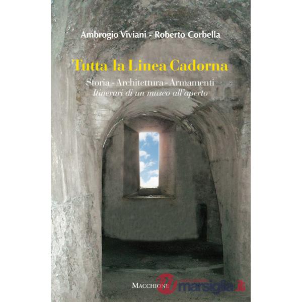 Tutta la linea Cadorna. Storia Architettura Armamenti. Itinerari di un museo all'aperto