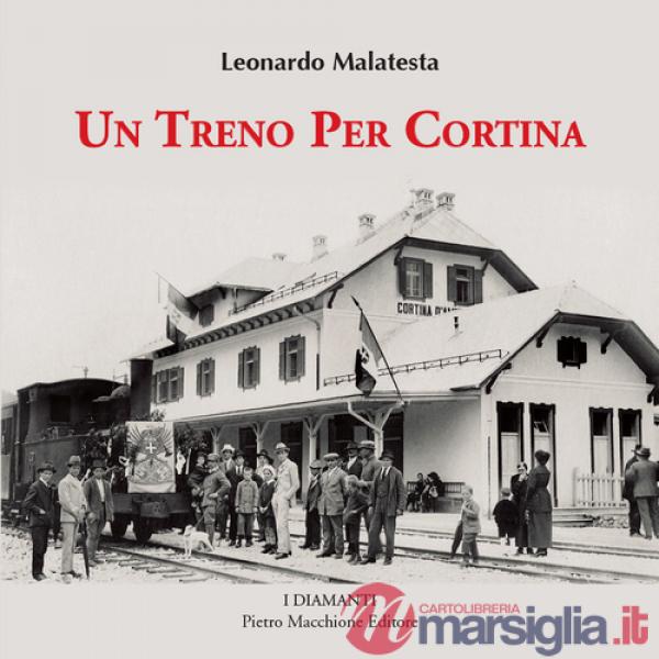 Treno per Cortina. Così venne realizzata la più bella ferrovia di montagna Calalzo, Cortina d'Ampezzo, Dobbiaco. Con 350 fotogra