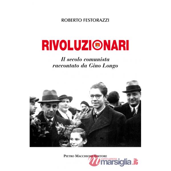 Rivoluzionari. Il secolo comunista raccontato da Gino Longo
