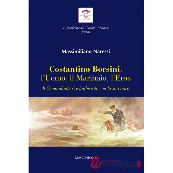 Costantino Borsini: l'uomo, il marinaio, l'eroe. Il Comandante si e inabissato con la sua nave