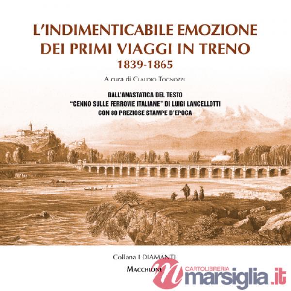 Indimenticabile emozione dei primi viaggi in treno 1839-1865. Dall'anastatica del testo «Cenno sulle ferrovie italiane» di Luigi