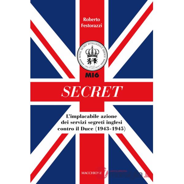 Secret. L'implacabile azione dei servizi segreti inglesi contro il Duce (1943-1945)