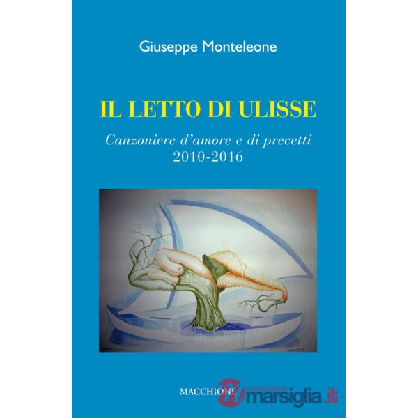 Letto di Ulisse. Canzoniere d'amore e di precetti (2010-2016) (Il)