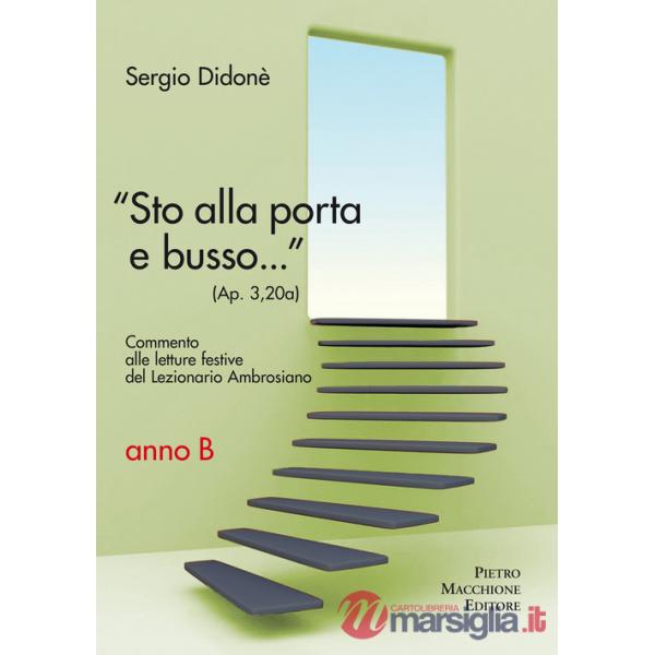 «Sto alla porta e busso...» (Ap. 3,20a). Commento alle letture festive del Lezionario Ambrosiano. Anno B