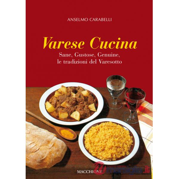 Varese cucina. Sane, gustose, genuine, le tradizioni del Varesotto