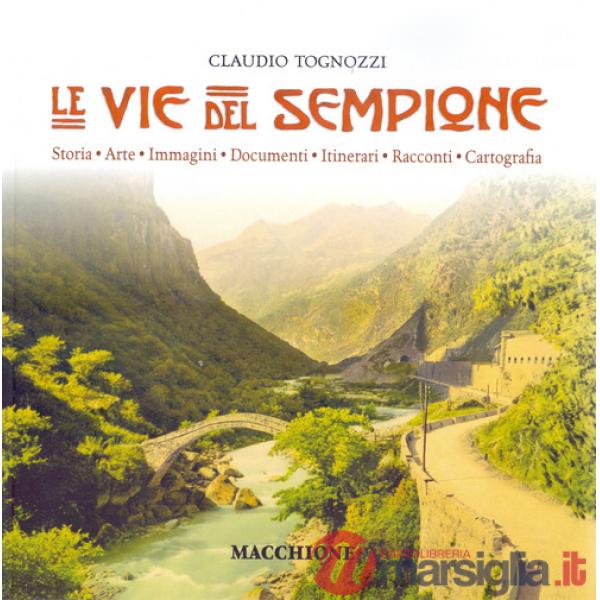 Vie del Sempione. Storia, arte, immagini, documenti, itinerari, racconti, cartografia (Le)