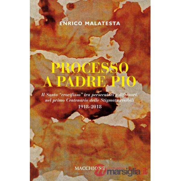 Processo a Padre Pio. Il santo «crocifisso» tra persecutori e difensori nel primo centenario delle stigmate visibili (1918-2018)