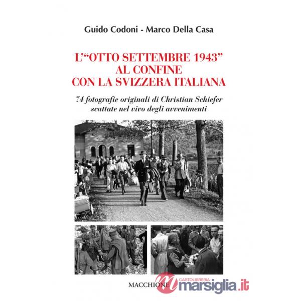 «Otto Settembre 1943» al confine con la Svizzera Italiana. 74 fotografie originali di Christian Schiefer scattate nel vivo degli