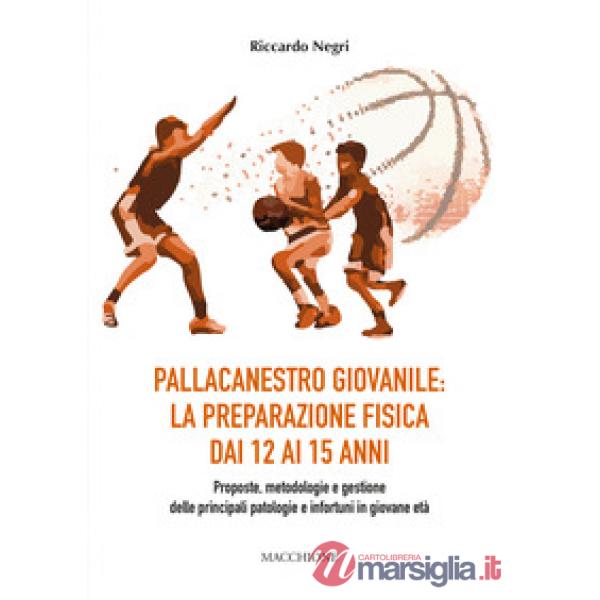 Pallacanestro giovanile: la preparazione fisica dai 12 ai 15 anni. Proposte, metodologie e gestione delle principali patologie e