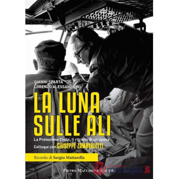 Luna sulle ali. La Protezione Civile, il ritratto di un'epoca. Colloqui con Giuseppe Zamberletti (La)