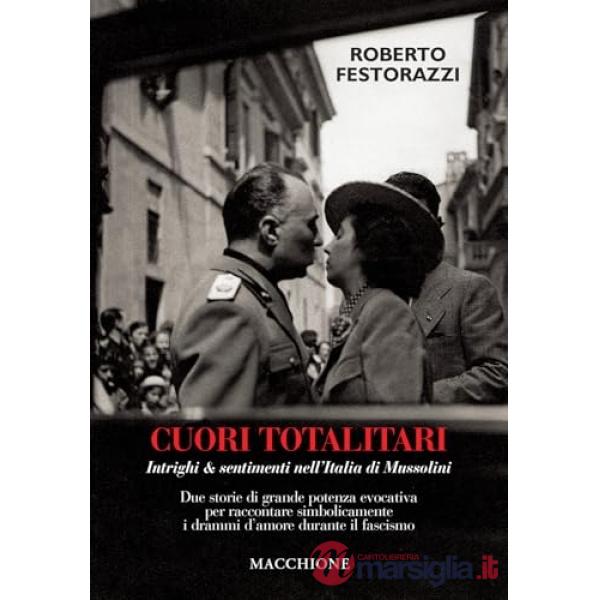 Cuori totalitari. Intrighi & sentimenti nell'Italia di Mussolini. Due storie di grande potenza evocativa per raccontare simbolic