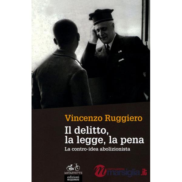 Delitto, la legge, la pena. La contro-idea abolizionista (Il)