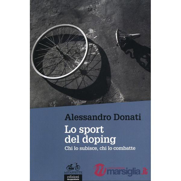 Sport del doping. Chi lo subisce, chi lo combatte (Lo)
