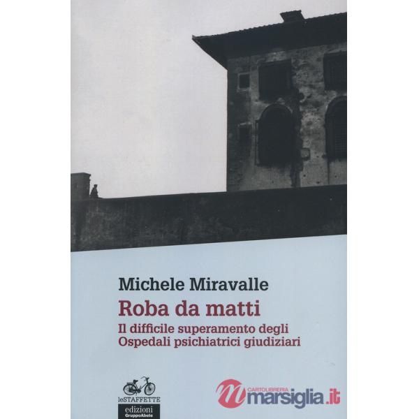 Roba da matti. Il difficile superamento degli ospedali psichiatrici giudiziari