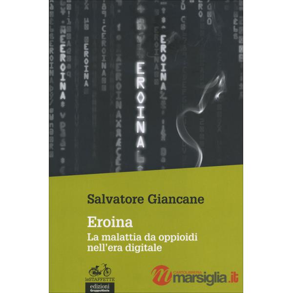 Eroina. La malattia da oppioidi nell'era digitale