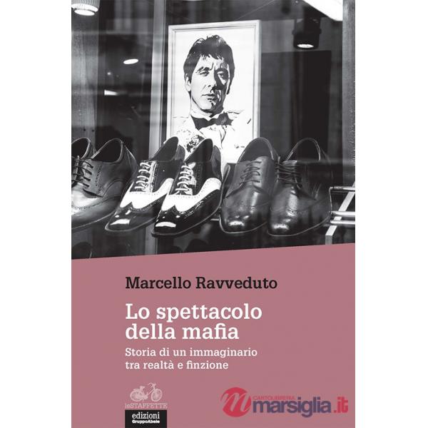 Spettacolo della mafia. Storia di un immaginario tra realtà e finzione (Lo)